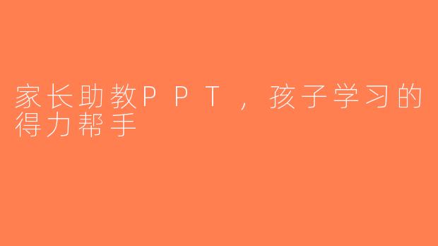 家长助教PPT，孩子学习的得力帮手