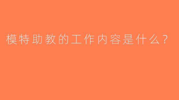 模特助教的工作内容是什么？