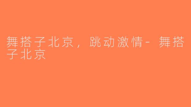 舞搭子北京，跳动激情-舞搭子北京