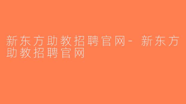 新东方助教招聘官网-新东方助教招聘官网