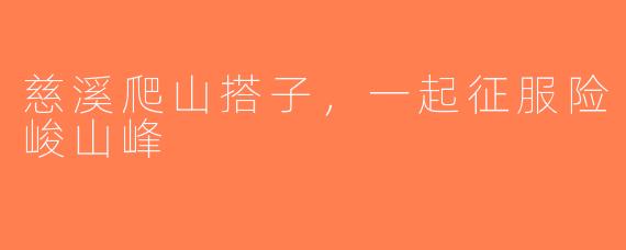 慈溪爬山搭子，一起征服险峻山峰