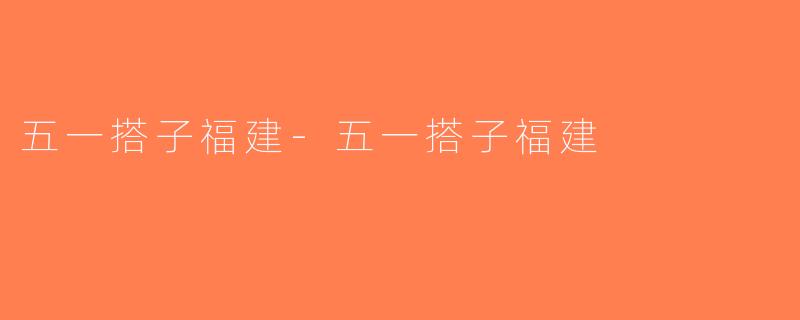 五一搭子福建-五一搭子福建