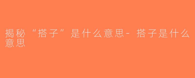 揭秘“搭子”是什么意思-搭子是什么意思