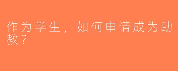 作为学生，如何申请成为助教？