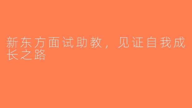 新东方面试助教，见证自我成长之路