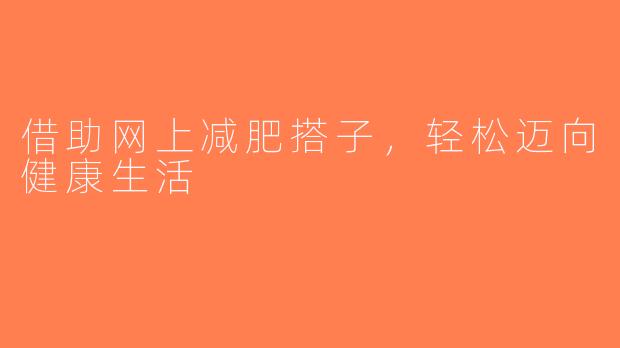 借助网上减肥搭子，轻松迈向健康生活