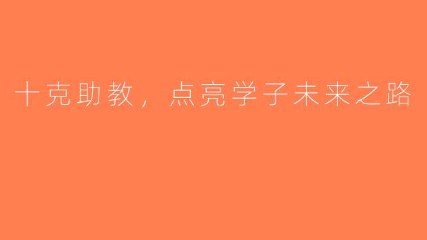 十克助教，点亮学子未来之路