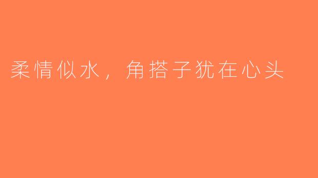 柔情似水，角搭子犹在心头