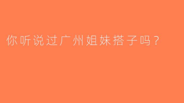 你听说过广州姐妹搭子吗？