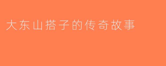 大东山搭子的传奇故事