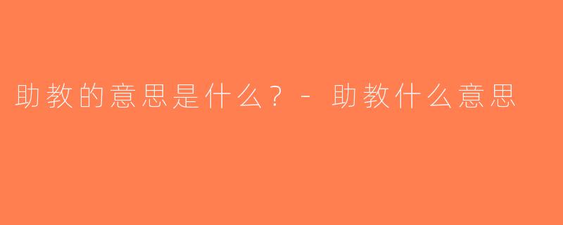 助教的意思是什么？-助教什么意思