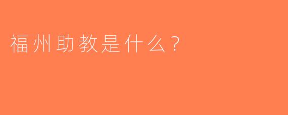 福州助教是什么？