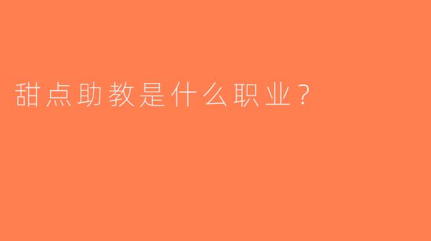 甜点助教是什么职业？
