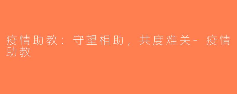 疫情助教：守望相助，共度难关-疫情助教