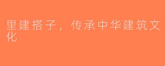 里建搭子，传承中华建筑文化