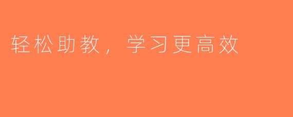 轻松助教，学习更高效