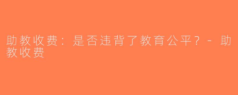 助教收费：是否违背了教育公平？-助教收费