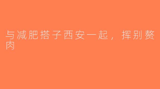 与减肥搭子西安一起，挥别赘肉