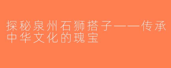 探秘泉州石狮搭子——传承中华文化的瑰宝