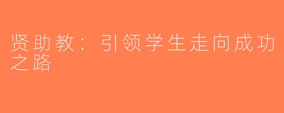贤助教：引领学生走向成功之路