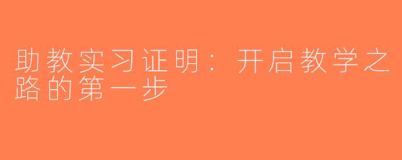 助教实习证明：开启教学之路的第一步