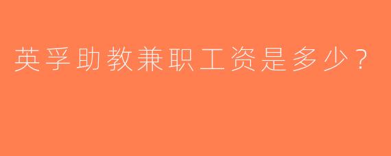 英孚助教兼职工资是多少？