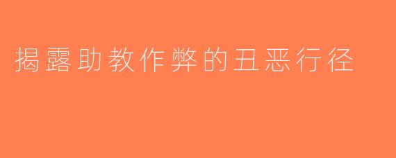 揭露助教作弊的丑恶行径