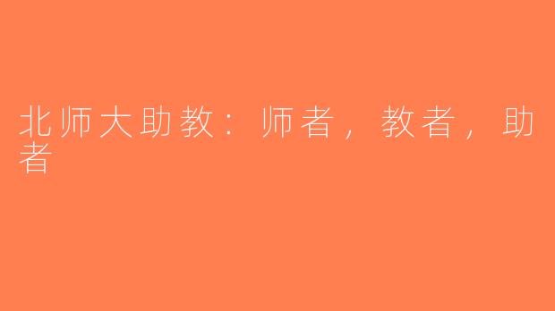 北师大助教：师者，教者，助者