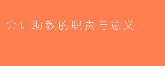 会计助教的职责与意义