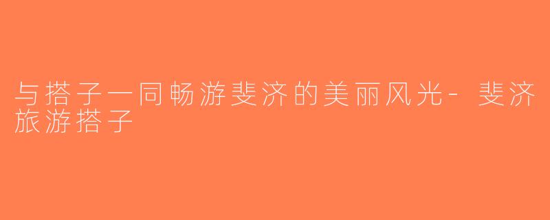 与搭子一同畅游斐济的美丽风光-斐济旅游搭子