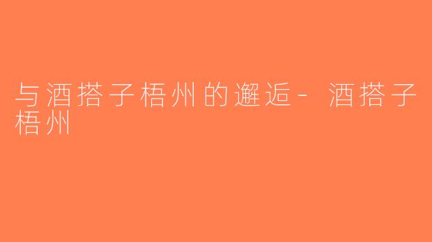 与酒搭子梧州的邂逅-酒搭子梧州