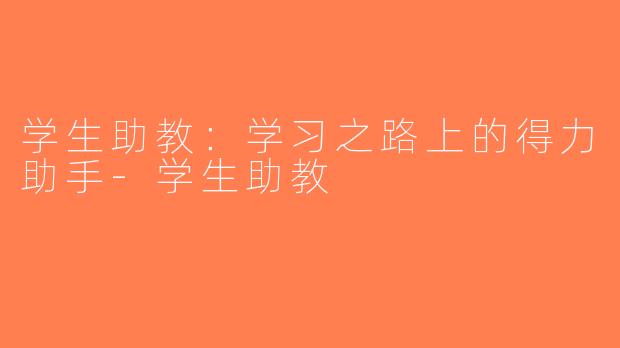 学生助教：学习之路上的得力助手-学生助教
