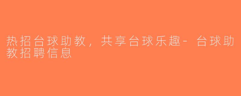 热招台球助教，共享台球乐趣-台球助教招聘信息