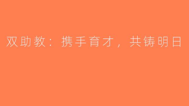 双助教：携手育才，共铸明日