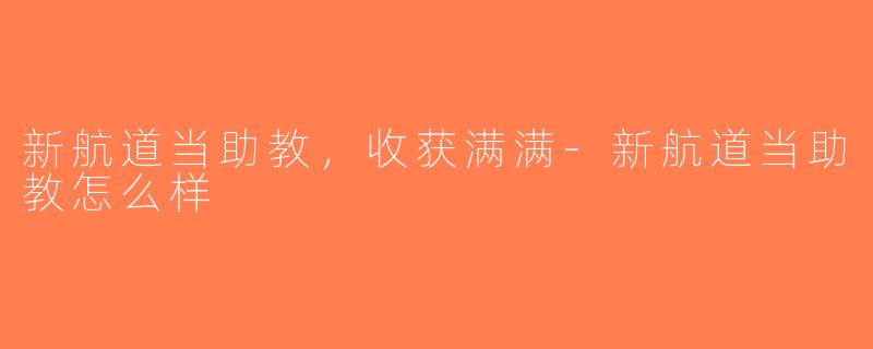 新航道当助教，收获满满-新航道当助教怎么样