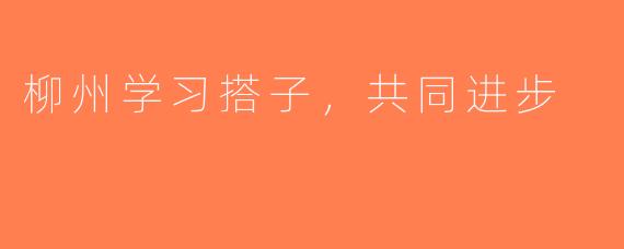 柳州学习搭子，共同进步