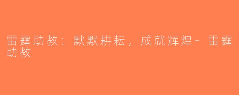 雷霆助教：默默耕耘，成就辉煌-雷霆助教