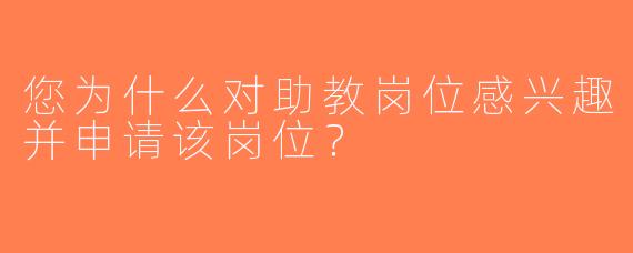 您为什么对助教岗位感兴趣并申请该岗位？