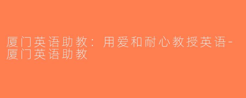 厦门英语助教：用爱和耐心教授英语-厦门英语助教