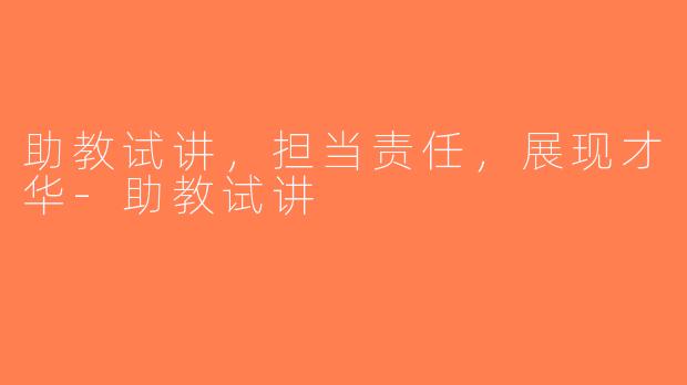 助教试讲，担当责任，展现才华-助教试讲