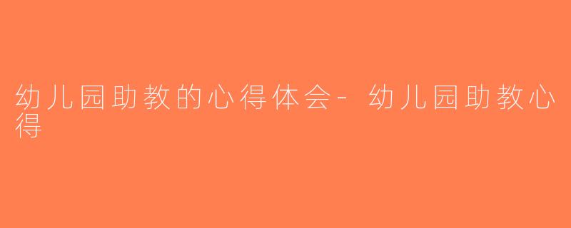 幼儿园助教的心得体会-幼儿园助教心得