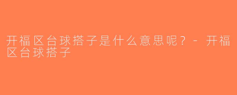 开福区台球搭子是什么意思呢？-开福区台球搭子