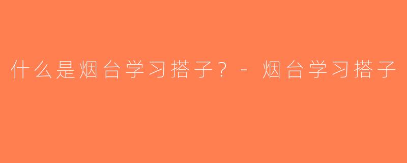什么是烟台学习搭子？-烟台学习搭子