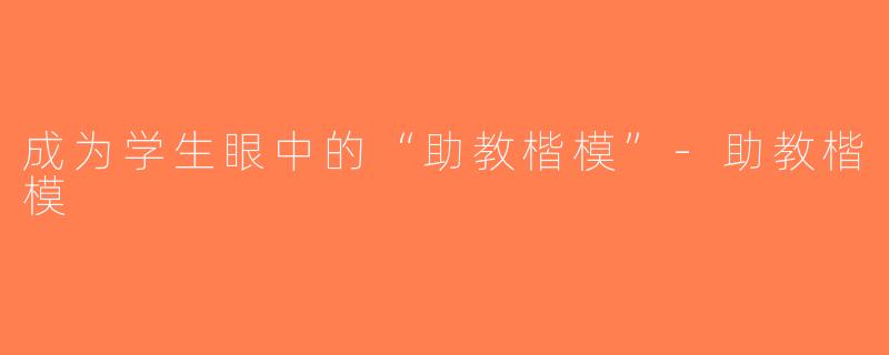 成为学生眼中的“助教楷模”-助教楷模