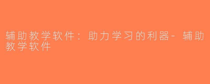 辅助教学软件：助力学习的利器-辅助教学软件