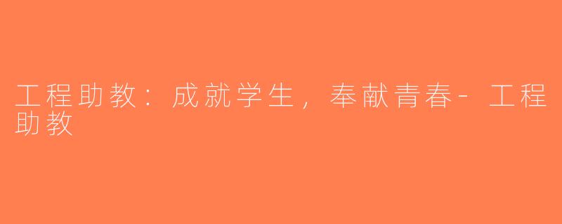 工程助教：成就学生，奉献青春-工程助教