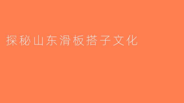 探秘山东滑板搭子文化