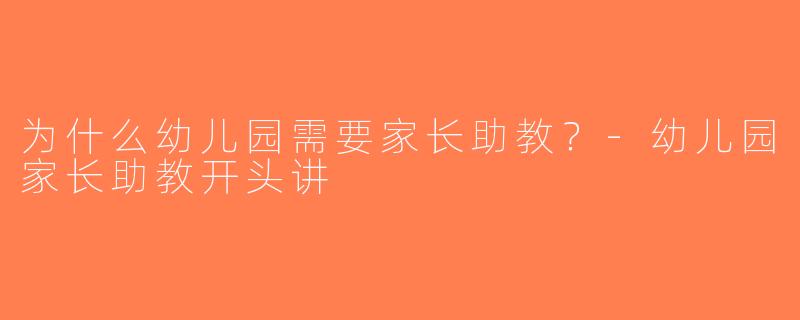 为什么幼儿园需要家长助教？-幼儿园家长助教开头讲
