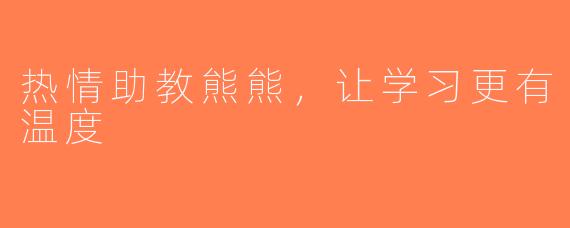 热情助教熊熊，让学习更有温度