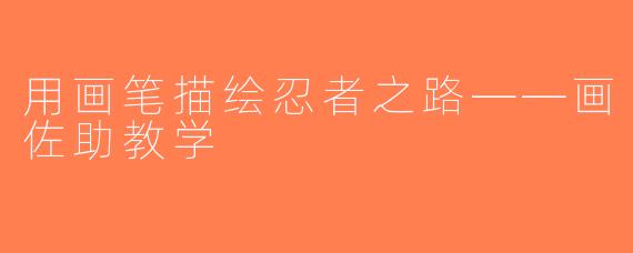 用画笔描绘忍者之路——画佐助教学